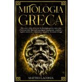 MITOLOGIA GRECA: miti, eroi e colpi di scena: la mitologia greca come non l’hai mai letta! Racconti travolgenti di passioni, vendette e segreti eterni che continuano a ispirare il mondo di oggi.