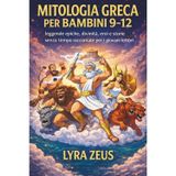 Mitologia Greca Per Bambini 9-12: leggende epiche, divinità, eroi e storie senza tempo raccontate per i giovani lettori