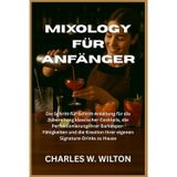 Mixology für Anfänger: Die Schritt-für-Schritt-Anleitung für die Zubereitung klassischer Cocktails, die Perfektionierung Ihrer Barkeeper-Fähigkeiten ... Ihrer eigenen Signature-Drinks zu Hause