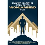Männer können in jedem Alter wohlhabend sein: Ein Leitfaden, der Frauen dabei hilft, den Weg zu Wohlstand und Reichtum zu finden, unabhängig von ihrem Alter