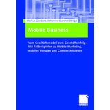 Mobile Business: Vom Geschäftsmodell Zum Geschäftserfolg -- Mit Fallbeispielen Zu Mobile Marketing, Mobilen Portalen Und Content-Anbietern