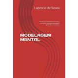 Modelagem Mental: 30 dias para transformar sua mente, através dos princípios dos maiores gênios de nossa historia.