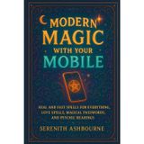 Modern Magic with Your Mobile: Real and Fast Spells for Everything, Love Spells, Magical Passwords, and Psychic Readings
