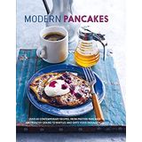 Modern Pancakes: Over 60 Contemporary Recipes, from Protein Pancakes and Healthy Grains to Waffles and Dirty Food Indulgences