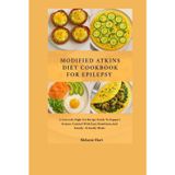 Modified Atkins Diet Cookbook For Epilepsy: A Low-Carb, High-Fat Recipe Guide to Support Seizure Control with Easy, Nutritious, and Family-Friendly Meals