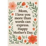 Mom, I love you more than words can express. Happy Mother's Day.: Blank Lined Notebook, 6x 9 in., 120 Pages
