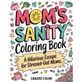 Mom's Sanity Coloring Book: A Stress-Relief Coloring Book for Mothers Who Need a Laugh