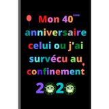 Mon 40 anniversaire celui ou j’ai survécu au confinement 2020: Joyeux anniversaire 40 ans, idées de cadeaux pour hommes, femmes, maman, papa, ... de cadeau drôle, 15.24 X 22.86 cm - 101 pages