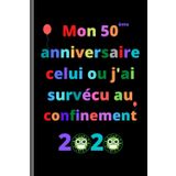 Mon 50 anniversaire celui ou j’ai survécu au confinement 2020: Joyeux anniversaire 50 ans, idées de cadeaux pour hommes, femmes, maman, papa, ... de cadeau drôle, 15.24 X 22.86 cm - 101 pages