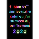 Mon 51 anniversaire celui ou j’ai survécu au confinement 2020: Joyeux anniversaire 51 ans, idées de cadeaux pour hommes, femmes, maman, papa, ... de cadeau drôle, 15.24 X 22.86 cm - 101 pages