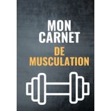 Mon Carnet de Musculation: Carnet de Bord à compléter, Journal d'entraînement pour hommes et femmes, Livre de bord pour la Musculation, Carnet de ... cm, cahier de et entrain (French Edition)