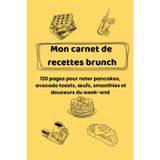 Mon carnet de recettes brunch: 120 pages pour noter pancakes, avocado toasts, œufs, smoothies et douceurs du week-end