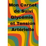 Mon Carnet de Suivi Glycémie et Tension Artérielle: Pour Homme et Femme