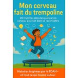 Mon cerveau fait du trampoline: Histoires inspirées par le TDAH - et tout ce qui tourne autour