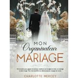 Mon organisateur de mariage: 101 conseils et astuces pour gagner du temps, maîtriser son budget et organiser un mariage qui vous ressemble : Planification, cérémonie, voyage de noces