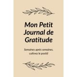 Mon Petit Journal de Gratitude: Semaines après semaines, cultivez le positif