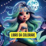 Mondo Incantato delle Sirene: libro da colorare