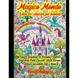 Mondo Magico Libro da colorare per bambini: Figure originali di Draghi Castelli Unicorni Fate Cavalli alati Sirene Alberi incanti Elfi e Nani