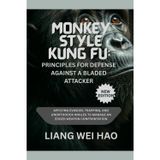 Monkey Style Kung Fu: Principles for Defense Against a Bladed Attacker (New Edition ): Applying Evasion, Trapping, and Unorthodox Angles to Manage an Edged Weapon Confrontation
