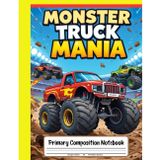 Monster Truck Mania Primary Composition Notebook: Draw and Write Journal for Grades K-2 – With Picture Space and Action-Packed Big Wheels Adventures!