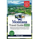 Montana Travel Guide 2025: Explore Scenic Drives, National Parks, Outdoor Adventures, and Must-Visit Destinations for an Unforgettable Vacation in the ... (UPDATED TRAVEL GUIDES FOR 2025, Band 10)