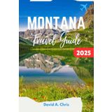 Montana Travel Guide 2025: The Ultimate Journey Through Big Sky Country Adventure, Hidden Gems and Outdoor Experiences (The Ultimate Destination Guidebook, Band 3)