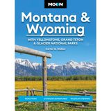 Moon Montana & Wyoming: With Yellowstone, Grand Teton & Glacier National Parks (Sixth Edition): Road Trips, Outdoor Adventures, Wildlife Viewing