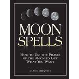 Moon Spells: How to Use the Phases of the Moon to Get What You Want
