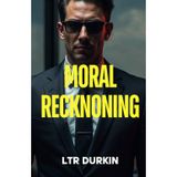 Moral Reckoning: A Legal Thriller of Corporate Corruption, Media Manipulation, and the Battle for Redemption (The Jury Turner Series: A Legal Maverick's Epic Quest for Truth and Reform, Band 5)