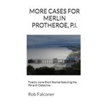 MORE CASES FOR MERLIN PROTHEROE, P.I.: Twenty more Short Stories featuring the Penarth Detective