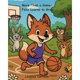 More Than a Game: Felix Learns to Grow (Whisker Woods Adventures)