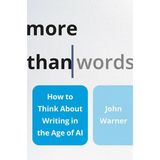 More Than Words: How To Think About Writing İn The Age Of Aı John Warner (