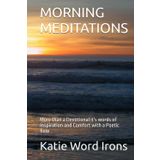 MORNING MEDITATIONS: More than a Devotional it's words of Inspiration and Comfort with a Poetic flow