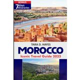 Morocco Iconic Travel Guide 2025: Explore Timeless Cities, Sahara Adventures, and Authentic Culture of Marrakech, Fes, Chefchaouen, and Beyond (Tara's Travel Guide Series)
