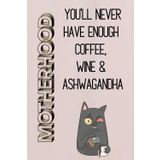 Motherhood: You'll Never Have Enough Coffee, Wine, and Ashwagandha – Funny Lined Notebook, 120 Pages Ideal for Journaling, planning, and venting: ... Litres of Coffee, Sarcasm & Sleep Deprivation