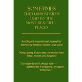 Motivational Notebook " Sometimes the Hardest Steps Lead to the Most Beautiful Places ": 6 x 9 inches lined 110 pages, An Elegant Inspirational Journal for Women to Reflect, Dream, and Grow