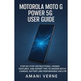Motorola Moto G Power 5g User Guide: Step-by-Step Instructions, Hidden Features, and Expert Tips to Master Setup, Camera, Battery, and Performance Like a Pro