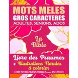 MOTS MELES ADULTES SENIORS ADOS GROS CARACTERES: BIBLE . Psaumes. Livre de jeu GRAND FORMAT avec SOLUTIONS et ILLUSTRATIONS Florales A COLORIER