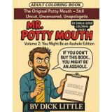 MR. POTTY MOUTH YOU MIGHT BE AN EDITION: MR. Potty Mouth A Hilarious Adult Coloring Book for Stress Relief, Volume 2 You Might Be ... UNCENSORED , UNAPOLOGETIC Mr. Potty Mouth)
