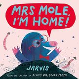 Mrs Mole, I'm Home!