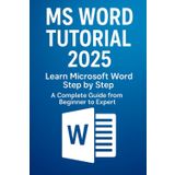 MS Word Tutorial 2025: Learn Microsoft Word Step by Step A Complete Guide from Beginner to Expert (Microsoft office 365, Band 4)