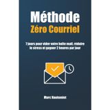 Méthode Zéro courriel: 7 jours pour vider votre boîte mail, réduire le stress et gagner 2 heures par jour