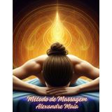 Método de Massagem Alexandre Maia: Passo a Passo do método inovador e integral