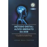 MÉTODO DISTAL: ALÍVIO IMEDIATO DA DOR: COM O MÉTODO DO EQUILÍBRIO E A SABEDORIA DO MESTRE TUNG