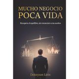 Mucho Negocio Poca Vida: Recupera el equilibrio, sin renunciar a tus sueños