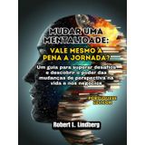 Mudar uma mentalidade: vale mesmo a pena a jornada?: Um guia para superar desafios e descobrir o poder das mudanças de perspectiva na vida e nos negócios