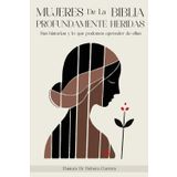 Mujeres de la Biblia Profundamente Heridas: Sus historias y lo que podemos aprender de ellas