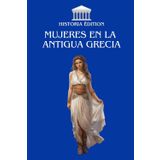 MUJERES EN LA ANTIGUA GRECIA: Roles, vidas y legados de las mujeres en la sociedad griega antigua