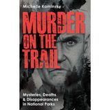 Murder on the Trail: Mysteries, Deaths, and Disappearances in National Parks (Featuring Gabby Petito, Toni Henthorn, Gary Michael Hilton, and More)