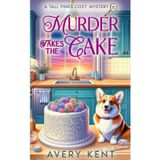 Murder Takes the Cake: A Tall Pines Cozy Mystery